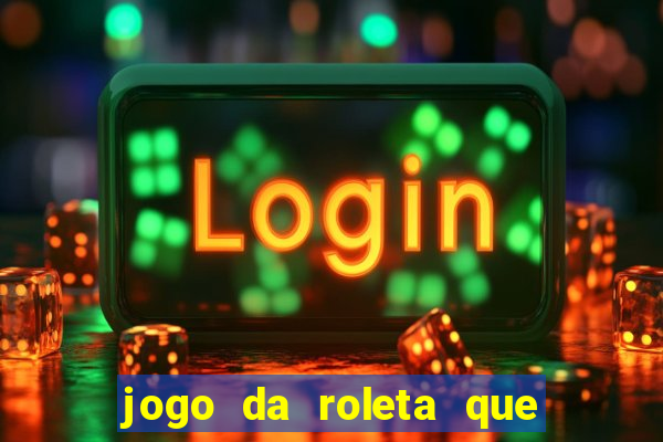 jogo da roleta que da dinheiro